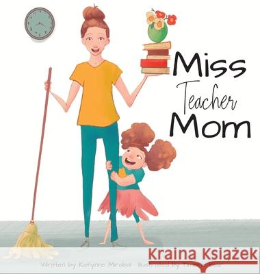 Miss Teacher Mom: (A Miss Teacher Mom Book) Mirabal, Katlynne 9781735138206