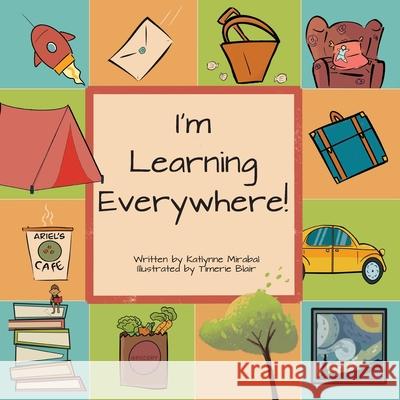 I'm Learning Everywhere: (A Miss Teacher Mom Book) Mirabal, Katlynne 9781735138244