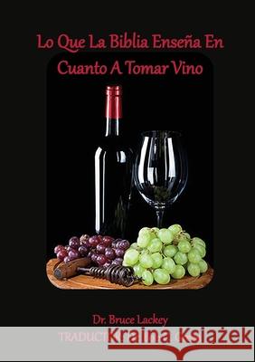 Lo Que La Biblia Enseña En Cuanto A Tomar Vino Lackey, Bruce 9781735145440 Old Paths Publications, Incorporated