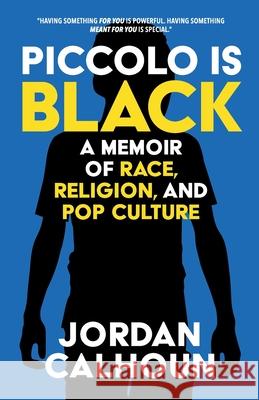 Piccolo Is Black: A Memoir of Race, Religion, and Pop Culture Jordan Calhoun 9781735145815 Lit Riot Press, LLC