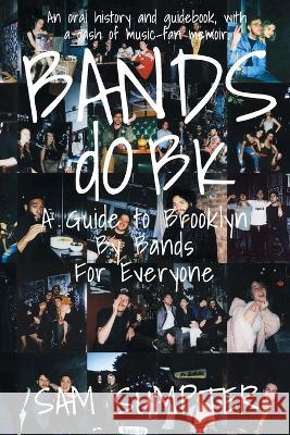 Bands do BK: A Guide to Brooklyn, by Bands, for Everyone Sam Sumpter   9781735145846 Lit Riot Press, LLC