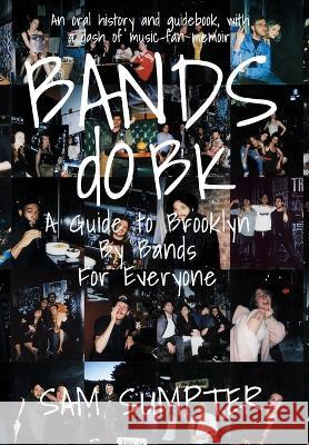Bands do BK: A Guide to Brooklyn, by Bands, for Everyone Sam Sumpter   9781735145853 Lit Riot Press, LLC