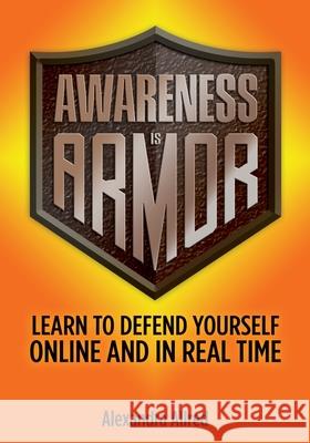 Awareness is Armor: Learn to Defend Yourself Online and in Real Time Alexandra Allred 9781735145914 Wish Publishing