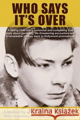 Who Says It's Over: A fading child star's humorous and compelling true story about gambling, life-threatening encounters and a remarkable Joseph Walsh 9781735146140