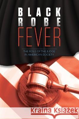 Black Robe Fever: The Role of the Judge in American Society Tatia Gordon-Troy Steven I Platt  9781735146201