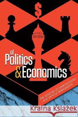 Of Politics & Economics: The School of Hard Knocks and Gentle Persuasion Tatia Gordon-Troy Steven I Platt  9781735146218 Platt Group, Inc.