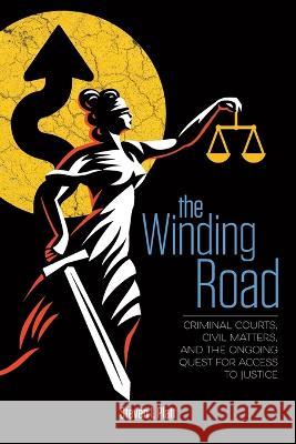 The Winding Road: Criminal Courts, Civil Matters, and the Ongoing Quest for Access to Justice Tatia Gordon-Troy Steven I Platt  9781735146225