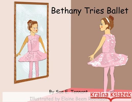 Bethany Tries Ballet Sue E. Tennant Elaine Beem Robinson 9781735147536 Sue Tennant