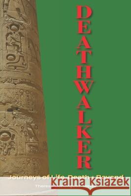 Deathwalker-Journeys of Life, Death and Beyond: Journeys of Life, Death & Beyond Theresa Dominguez-Weiss 9781735159300
