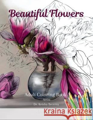 Beautiful Flowers Coloring Book Keisha Becerra 9781735160627