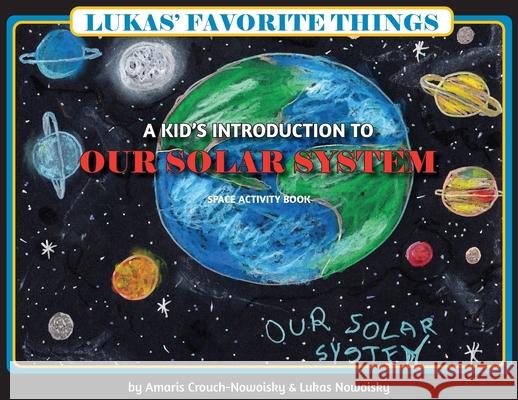 Lukas' Favorite Things: A Kid's Introduction to Our Solar System Amaris Crouch-Nowoisky Lukas Nowoisky 9781735162201 Imagination Books