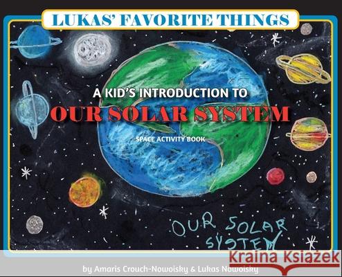 Lukas' Favorite Things: A Kid's Introduction to Our Solar System Amaris Crouch-Nowoisky Lukas Nowoisky 9781735162218 Imagination Books