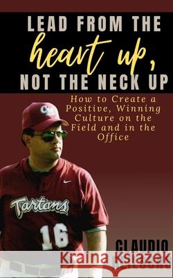 Lead from the Heart Up, Not the Neck Up Claudio Reilsono 9781735162720 John Melvin Publishing