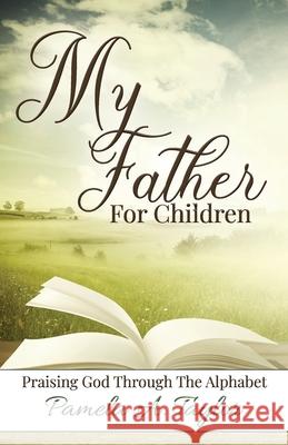 My Father For Children: Praising God Through Alphabet Pamela A Taylor 9781735164649
