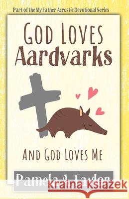 God Loves Aardvarks: And God Loves Me Pamela A Taylor, Heather Hart 9781735164656