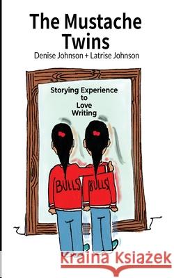 The Mustache Twins: Storying Experience to Love Writing Denise Johnson Latrise Johnson 9781735166315