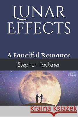 Lunar Effects: A Fanciful Romance Stephen Faulkner 9781735174341 Eden Stories Press