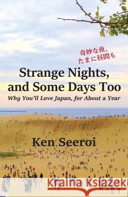 Strange Nights, and Some Days Too: Why You'll Love Japan, for About a Year Ken Seeroi 9781735174624 Shioyaki Press