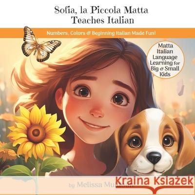 Sofia, la Piccola Matta Teaches Italian: Numbers, Colors & Beginning Italian Made Fun! Melissa Muldoon 9781735176451 Matta Press