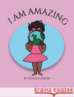 I Am Amazing! Cecilia D. Porter 9781735177281