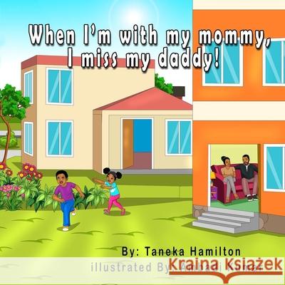 When I'm with my mommy, I miss my daddy! Taneka Hamilton 9781735178868 Inspiredbyvanessa