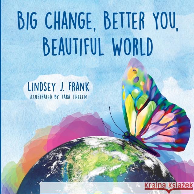 Big Change, Better You, Beautiful World Lindsey J. Frank Tara Thelen Deborah Perdue 9781735183305 Lindsey J. Frank