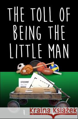 The Toll Of Being the Little Man R. K. Smith 9781735186504 R.K. Smith