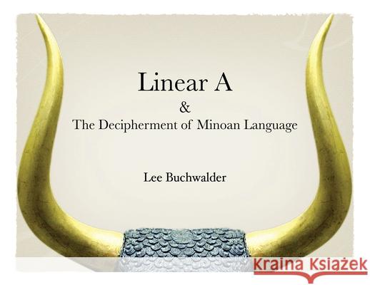 Linear A & The Decipherment of Minoan Language Lee Buchwalder 9781735187419 Branch Publishing LLC