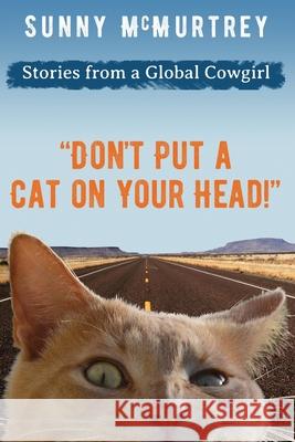 Don't Put a Cat on Your Head! McMurtrey, Sunny 9781735193809 Global Cowgirl Ventures