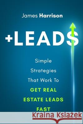 +Leads: Simple Strategies That Work To Get Real Estate Leads Fast Harrison, James 9781735198163 Harrison House