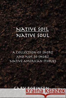 Native Soil Native Soul Gary Robinson 9781735200347 Tribal Eye Productions