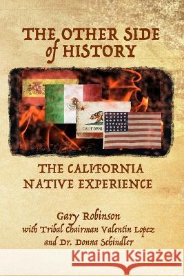 The Other Side of History: The California Native Experience Gary Robinson 9781735200385 Tribal Eye Productions