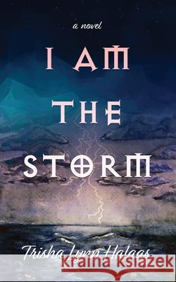 I Am the Storm Trisha Lynn Halaas Katie Lynn Kelly Shevawn Dillingham 9781735203607