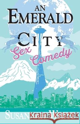 An Emerald City Sex Comedy Susannah White 9781735205502