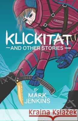 Klickitat: And Other Stories Mark Jenkins 9781735206127