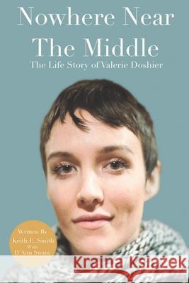 Nowhere Near The Middle: The Life Story of Valerie Doshier D'Ann Swain, Keith E Smith 9781735209319 Dream in Magic Publishing