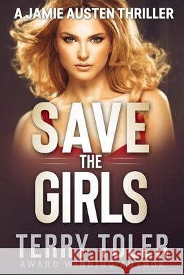 Save The Girls: A Jamie Austen Thriller Terry Toler 9781735224350 Beholdings Publishing