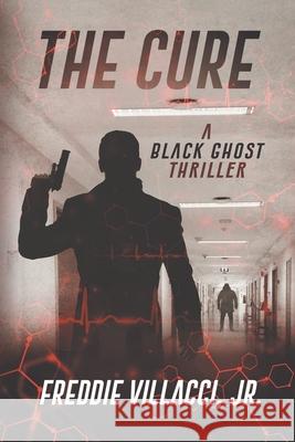 The Cure: A Black Ghost Thriller Freddie, Jr. Villacci 9781735224756 Invincible Beauty Publishing