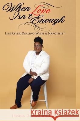 When Love Isn't Enough: Life After Dealing With A Narcissist Jessica D. Washington Porsha Jackson Mwhitley Media 9781735228679 Ignited Ink 717, LLC