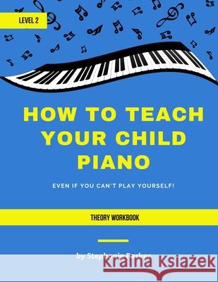 How To Teach Your Child Piano - Level 2 Theory Workbook Stephanie Parker 9781735229836