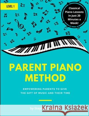 Parent Piano Method - Level 1: Empowering Parents To Give The Gift of Music and Their Time Stephanie Parker 9781735229850