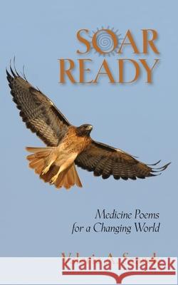 Soar Ready: Medicine Poems for a Changing World Valerie Szarek 9781735233000