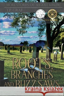 Roots, Branches and Buzz Saws: More Stories of August Kibler T P Graf 9781735233284 T P Graf