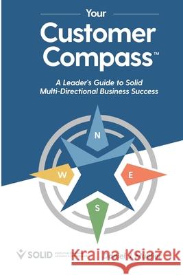 Your Customer Compass: A Leader's Guide to Solid Multi-Directional Business Success Daniel J. Mueller 9781735234021