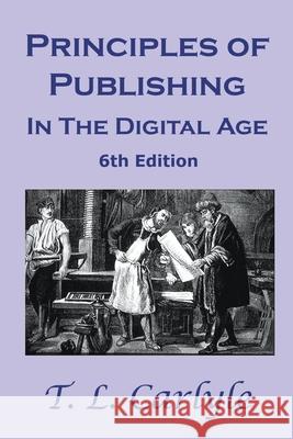 Principles of Publishing In The Digital Age: 6th Edition T. L. Carlyle 9781735238975 Antellus