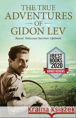 The True Adventures of Gidon Lev: Rascal Holocaust Survivor Optimist Gray, Julie 9781735249704