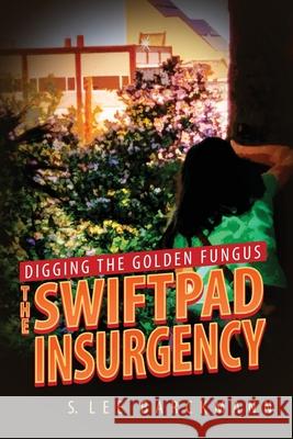 Digging the Golden Fungus: The SwiftPad Insurgency S. Lee Barckmann 9781735251448 Barckwords Publishing