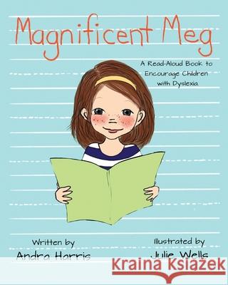 Magnificent Meg: A Read-Aloud Book to Encourage Children with Dyslexia Andra Harris Julie Wells 9781735251516 Garden Bench Publications
