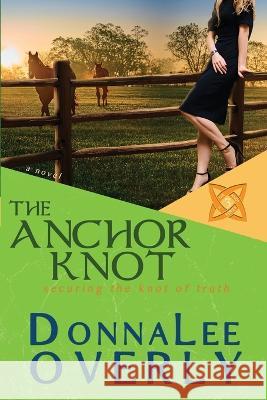 The Anchor Knot: securing the knot of truth Donnalee Overly   9781735251769 Donna Overly