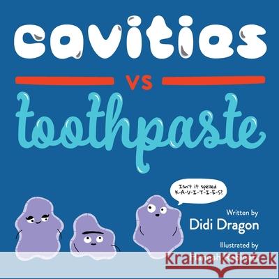 Cavities vs. Toothpaste Didi Dragon Hannah Robinett 9781735252469